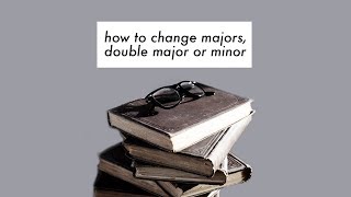 A Guide on Changing Majors, Double Majoring & Minoring