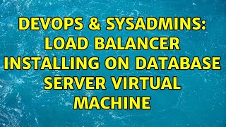 DevOps & SysAdmins: load balancer installing on database server virtual machine (2 Solutions!!)
