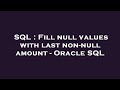 SQL : Fill null values with last non-null amount - Oracle SQL