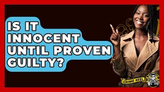 Is It Innocent Until Proven Guilty? - The Crime Reel