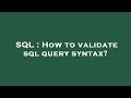 SQL : How to validate sql query syntax?