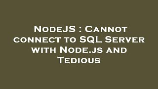 NodeJS : Cannot connect to SQL Server with Node.js and Tedious