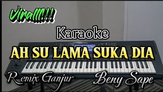 Karaoke AH SU LAMA SUKA DIA Remix Ganjur @BenySape nada cewek
