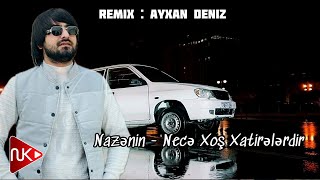 Nazenin - Nece Xos Xatirelerdir 2024 (Remix - Ayxan Deniz)