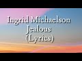 Ingrid Michaelson - Jealous | Lyrics