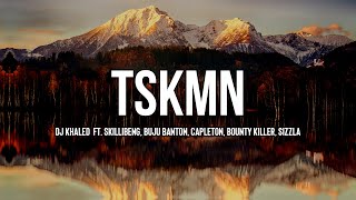 DJ Khaled - TSKMN (Lyrics) ft. Skillibeng, Buju Banton, Capleton, Bounty Killer, Sizzla