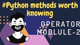Python Methods Worth Knowing | operator module-2 | 2020