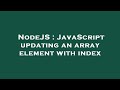 NodeJS : JavaScript updating an array element with index