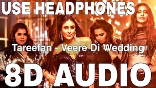 Tareefan (8D Audio) || Veere Di Wedding || Badshah || Kareena Kapoor, Sonam Kapoor, Swara & Shikha