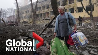 Global National: March 9, 2022 | Maternity and children's hospital bombed as Russia ramps up assault