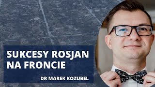 Raport z frontu. Rosyjskie natarcie i duże problemy Ukrainy | dr Marek Kozubel