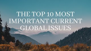 THE TOP 10 MOST IMPORTANT CURRENT GLOBAL ISSUES