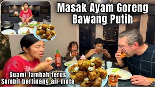 MASAK AYAM GORENG BAWANG PUTIH, SUAMI TAMBAH TERUS SAMBIL BERLINANG AIR MATA