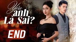 Phim Siêu Hay 2024 | YÊU ANH LÀ SAI? - Tập Cuối (Thuyết Minh) | Phim Ngắn Ngôn Tình Tổng Tài Bá Đạo