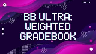 Blackboard Ultra Gradebook - Weighted Gradebook