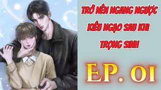 [Đam mỹ audio] TẬP 1 / Trở Nên Ngang Ngược, Kiêu Ngạo Sau Khi Trọng Sinh ¬ #đammỹaudio