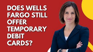 Does Wells Fargo Still Offer Temporary Debit Cards?