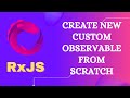5. Create a new Custom Observable from scratch using the RxJS Observable object - RxJS