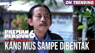 Berani Banget Sampe Bentak Kang Mus - PREMAN PENSIUN 6 Part (2/3)