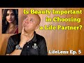 Is Beauty Important in Choosing a Life Partner? | LifeLens Ep. 5