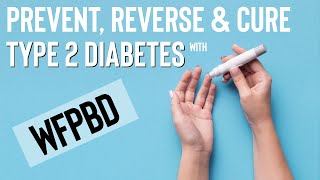 PREVENT, REVERSE & CURE TYPE 2 DIABETES WITH A WHOLE FOOD PLANT BASED DIET