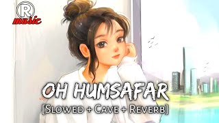 Oh Humsafar [Slowed + Cave + Reverb] | Lofi Mix | Neha Kakkar & Tony Kakkar | Rmusic | 2021