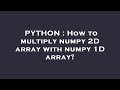 PYTHON : How to multiply numpy 2D array with numpy 1D array?