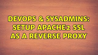 DevOps & SysAdmins: Setup Apache2 SSL as a Reverse Proxy (2 Solutions!!)