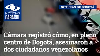 Cámara registró cómo, en pleno centro de Bogotá, asesinaron a dos ciudadanos venezolanos