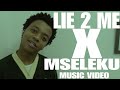 Lie 2 Me X Mseleku MUSIC VIDEO