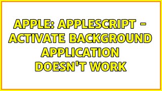 Apple: Applescript - activate background application doesn't work (3 Solutions!!)
