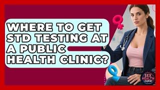 Where To Get STD Testing At A Public Health Clinic? - Sex Health Expert