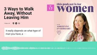17: 3 Ways To Walk Away Without Leaving Him | #PodforWoman  Commitment, End Breadcrumbing