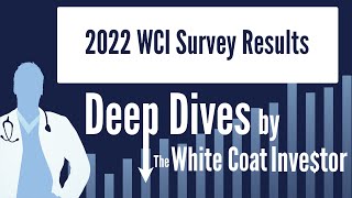 2022 WCI Survey Results - A Deep Dive by The White Coat Investor
