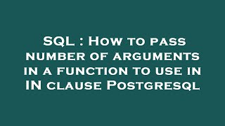 SQL : How to pass number of arguments in a function to use in IN clause Postgresql