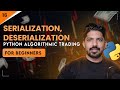 Serialization, Deserialization & Pickling | 16/100 Days of Python Algo Trading