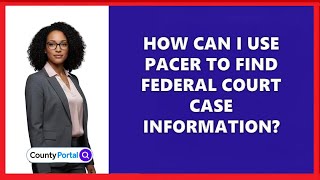 How Can I Use PACER to Find Federal Court Case Information?