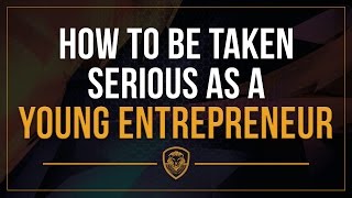 How to be Taken Seriously as a Young Entrepreneur