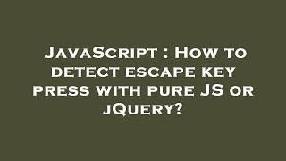 JavaScript : How to detect escape key press with pure JS or jQuery?