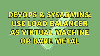 DevOps & SysAdmins: Use load balancer as virtual machine or bare metal (2 Solutions!!)