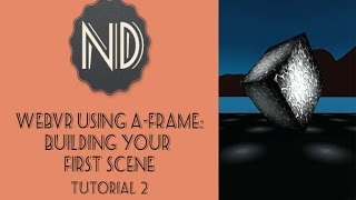 WebVR Using A-Frame: Building Your First Scene (Tutorial 2)