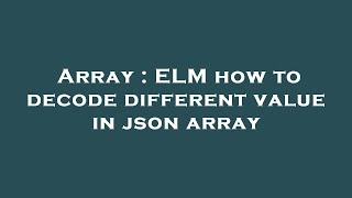 Array : ELM how to decode different value in json array