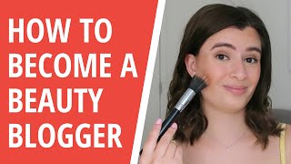How To Become a Beauty Blogger - Tips and Content Ideas