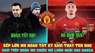 TIN BÓNG ĐÁ 25/10: SẾP MU HOÀN TẤT KÝ XAVI THAY TEN HAG; XAVI TIẾP QUẢN MU CHIÊU MỘ NGÔI SAO BARCA