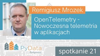 Remigiusz Mrozek - OpenTelemetry - Nowoczesna telemetria w aplikacjach (PyData Bydgoszcz #21)