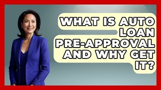 What Is Auto Loan Pre-Approval And Why Get It? - Ask Your Bank Teller