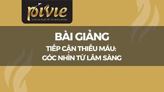 Tiếp cận Thiếu máu: Góc nhìn từ lâm sàng