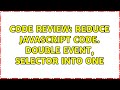 Code Review: Reduce JavaScript code. Double event, selector into one (2 Solutions!!)