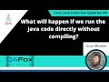 What will happen if we run the Java code directly without compiling(Core Java Interview Question #4)
