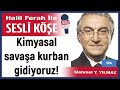 Mehmet Yılmaz: 'Kimyasal savaşa kurban gidiyoruz!' 06/12/24 Halil Ferah ile Sesli Köşe